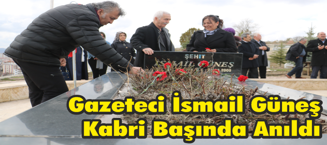 Gazeteci İsmail Güneş Kabri Başında Anıldı