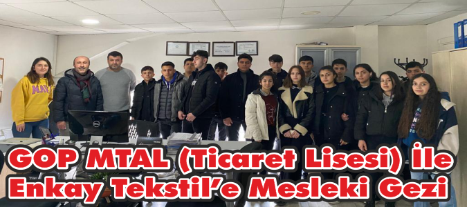 GOP MTAL (Ticaret Lisesi) İle Enkay Tekstil’e Mesleki Gezi