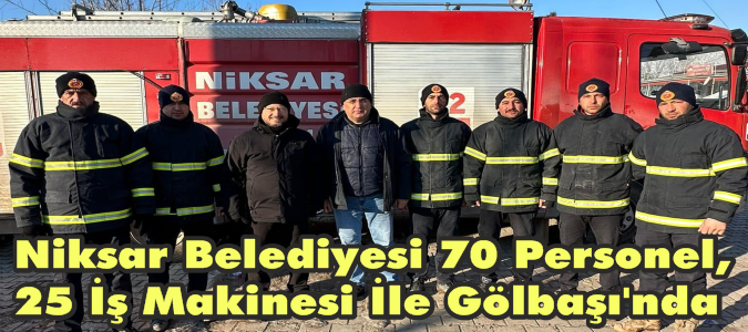 Niksar Belediyesi 70 Personel, 25 İş Makinesi İle Gölbaşı'nda