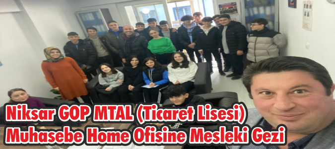 Niksar GOP MTAL (Ticaret Lisesi) İle Muhasebe Home Ofisine Mesleki Gezi
