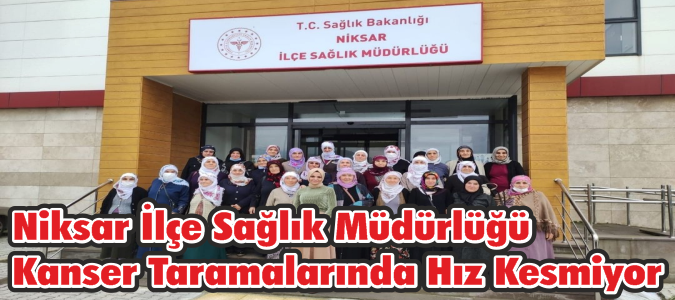 Niksar İlçe Sağlık Müdürlüğü Kanser Taramalarında Hız Kesmiyor