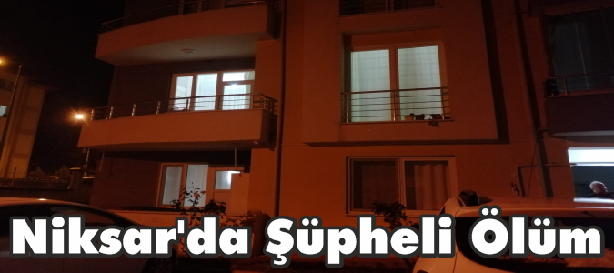 Niksar’da Şüpheli Ölüm