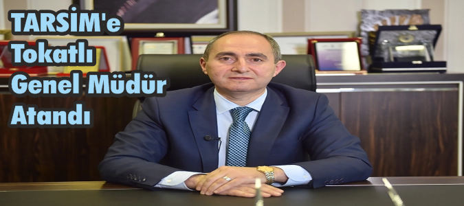 TARSİM'e Tokatlı Genel Müdür Atandı