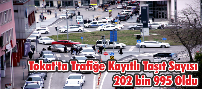Tokat'ta Trafiğe Kayıtlı Taşıt Sayısı 202 bin 995 Oldu